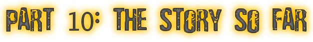 The Story So Far: Part 10
